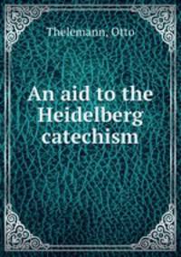 An aid to the Heidelberg catechism