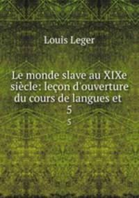 Le monde slave au XIXe sicle: leon d`ouverture du cours de langues et .. 5