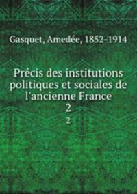 Prcis des institutions politiques et sociales de l`ancienne France. 2