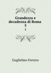 Grandezza e decadenza di Roma . 5