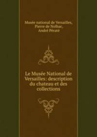 Le Musee National de Versailles: description du chateau et des collections