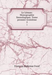 Le Lman: Monographie limnologique. Tome premier-troisime.. 2
