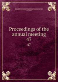 Proceedings of the annual meeting. 47