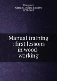 Manual training : first lessons in wood-working