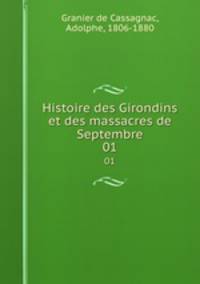 Histoire des Girondins et des massacres de Septembre. 01