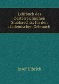 Lehrbuch des Oesterreichischen Staatsrechts; fur den akademischen Gebrauch .