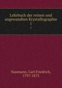 Lehrbuch der reinen und angewandten Krystallographie. 1