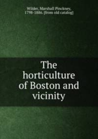 The horticulture of Boston and vicinity