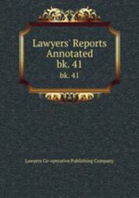 Lawyers` Reports Annotated. bk. 41
