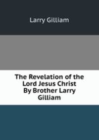 The Revelation of the Lord Jesus Christ By Brother Larry Gilliam