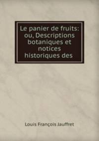 Le panier de fruits: ou, Descriptions botaniques et notices historiques des .