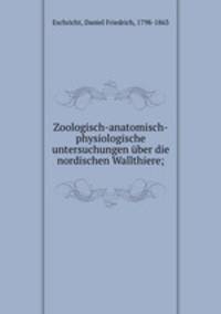 Zoologisch-anatomisch-physiologische untersuchungen uber die nordischen Wallthiere;