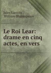 Le Roi Lear: drame en cinq actes, en vers
