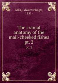 The cranial anatomy of the mail-cheeked fishes. pt. 2