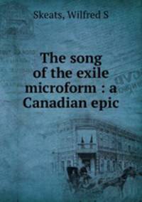 The song of the exile microform : a Canadian epic