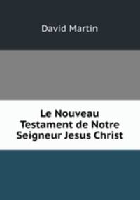 Le Nouveau Testament de Notre Seigneur Jesus Christ