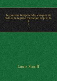 Le pouvoir temporel des eveques de Bale et le regime municipal depuis le .. 2
