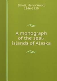 A monograph of the seal-islands of Alaska