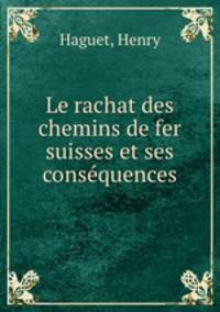 Le rachat des chemins de fer suisses et ses conse?quences