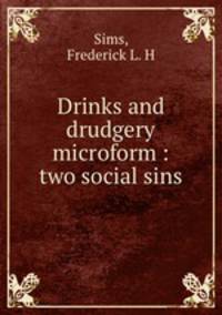 Drinks and drudgery microform : two social sins