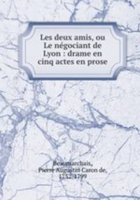 Les deux amis, ou Le ne?gociant de Lyon : drame en cinq actes en prose