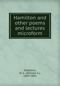 Hamilton and other poems and lectures microform