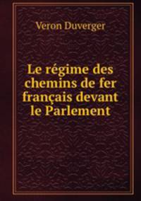 Le regime des chemins de fer francais devant le Parlement