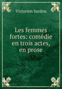 Les femmes fortes: comedie en trois actes, en prose