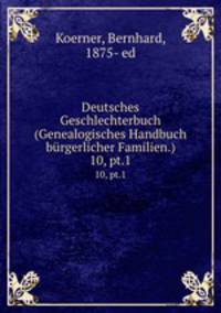 Deutsches Geschlechterbuch (Genealogisches Handbuch brgerlicher Familien.). 10, pt.1