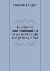 Le schisme constitutionnel et la persecution du clerge dans le Var
