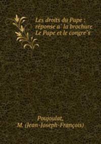 Les droits du Pape : re?ponse a? la brochure Le Pape et le congre?s