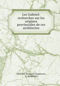 Les Gabriel: recherches sur les origines provinciales de ces architectes