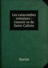 Les catacombes romaines : cimetie?re de Saint-Calixte