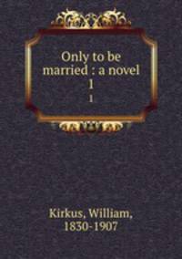 Only to be married : a novel. 1