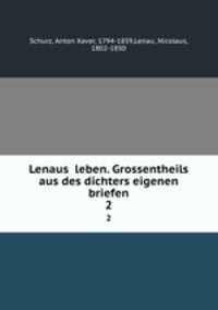 Lenaus leben. Grossentheils aus des dichters eigenen briefen. 2