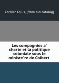 Les compagnies a? charte et la politique coloniale sous le ministe?re de Colbert