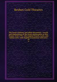 The Jesuit relations and allied documents : travels and explorations of the Jesuit missionaries in New France, 1610-1791 ; the original French, Latin, and Italian texts, with English translations and notes. 10