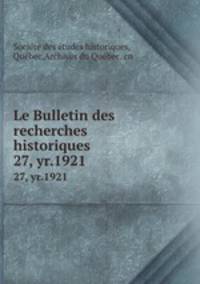Le Bulletin des recherches historiques. 27, yr.1921