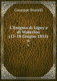 L`Enigma di Ligny e di Waterloo (15-18 Giugno 1815). 6