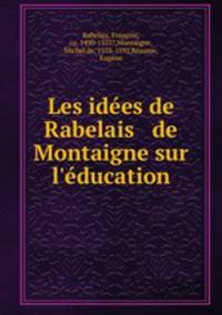 Les idees de Rabelais & de Montaigne sur l