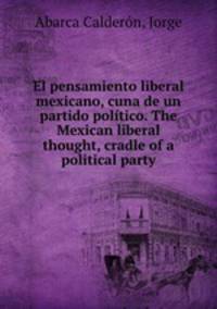 El pensamiento liberal mexicano, cuna de un partido politico. The Mexican liberal thought, cradle of a political party