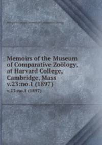 Memoirs of the Museum of Comparative Zology, at Harvard College, Cambridge, Mass. v.23:no.1 (1897)