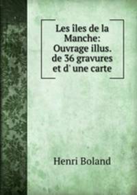 Les iles de la Manche: Ouvrage illus. de 36 gravures et d