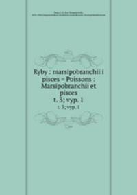 Ryby : marsipobranchii i pisces = Poissons : Marsipobranchii et pisces. t. 3; vyp. 1