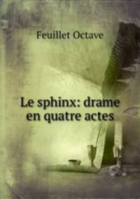 Le sphinx: drame en quatre actes