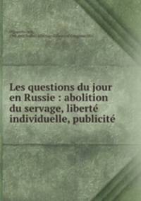 Les questions du jour en Russie : abolition du servage, liberte? individuelle, publicite?
