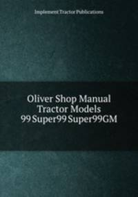 Oliver Shop Manual Tractor Models 99 Super99 Super99GM