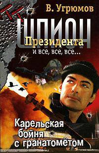 Шпион Президента. Книга 6. Карельская бойня с гранатометом