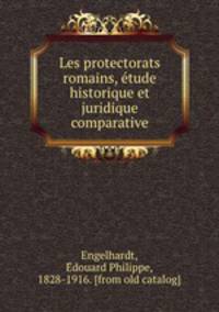 Les protectorats romains, e?tude historique et juridique comparative