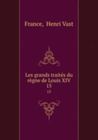 Les grands traits du rgne de Louis XIV. 15